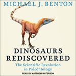 Dinosaurs rediscovered : the scientific revolution in paleontology cover image
