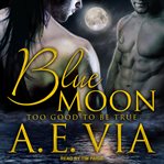 Blue moon : too good to be true cover image