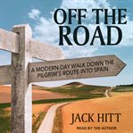 Off the road : a modern-day walk down the Pilgrim's Route into Spain cover image