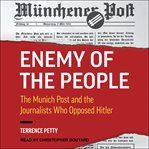 Enemy of the people. The Munich Post and the Journalists Who Opposed Hitler cover image