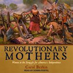 Revolutionary mothers : women in the struggle for America's independence cover image