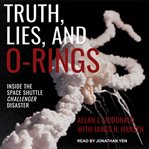 Truth, lies, and o-rings : inside the space shuttle Challenger disaster cover image