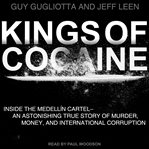 Kings of cocaine : inside the medellin cartel an astonishing true story of murder money and international corruption cover image