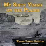 My sixty years on the plains : trapping, trading, and Indian fighting cover image