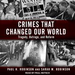 Crimes that changed our world : tragedy, outrage, and reform cover image
