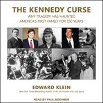 The Kennedy curse : why America's first family has been haunted by tragedy for 150 years cover image