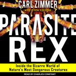 Parasite rex : inside the bizarre world of nature's most dangerous creatures cover image
