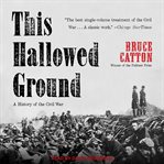 This hallowed ground : the story of the Union side of the Civil War cover image