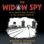 The widow spy : my CIA journey from the jungles of Laos to prison in Moscow cover image