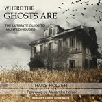 Where the ghosts are : the ultimate guide to haunted houses cover image