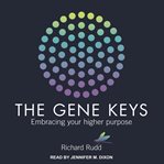 Gene keys : unlocking the higher purpose hidden in your DNA cover image