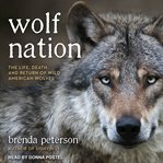 Wolf nation : the life, death, and return of wild American wolves cover image