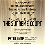A people's history of the Supreme Court : the men and women whose cases and decisions have shaped our Constitution cover image