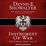 Instrument of war : the German Army 1914-18 cover image