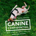 Canine confidential : why dogs do what they do cover image