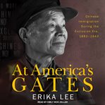 At America's gates : Chinese immigration during the exclusion era, 1882-1943 cover image