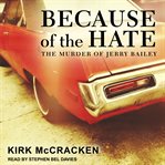 Because of the hate : the murder of jerry bailey cover image