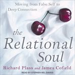 The relational soul : moving from false self to deep connection cover image