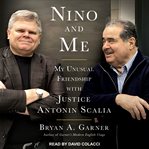 Nino and me : my unusual friendship with Justice Antonin Scalia cover image