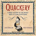 Quackery : a brief history of the worst ways to cure everything cover image