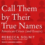 Call them by their true names : American crises (and essays) cover image