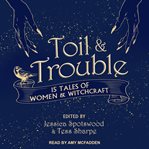 Toil & trouble : 15 tales of women & witchcraft cover image