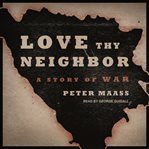 Love thy neighbor : a story of war cover image