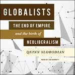 Globalists : the end of empire and the birth of neoliberalism cover image