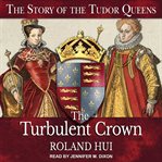 Turbulent crown : the story of the Tudor queens cover image