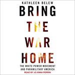 Bring the war home : the white power movement and paramilitary America cover image