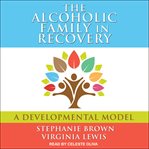 The alcoholic family in recovery : a developmental model cover image