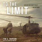 To the limit : an Air Cav Huey Pilot in Vietnam cover image