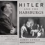Hitler and the Habsburgs : the Fuhrer's vendetta against the Austrian royals cover image