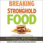 Breaking the stronghold of food. How We Conquered Food Addictions and Discovered a New Way of Living cover image