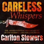 Careless whispers. The Award-Winning True Account of the Horrific Lake Waco Murders cover image