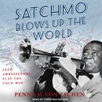 Satchmo blows up the world : jazz ambassadors play the Cold War cover image
