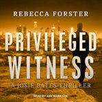 Privileged witness. A Josie Bates Thriller cover image