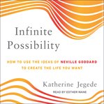 Infinite possibility. How to Use the Ideas of Neville Goddard to Create the Life You Want cover image