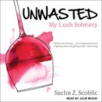 Unwasted : my lush sobriety cover image