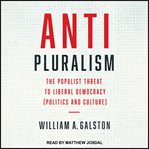 Anti-pluralism : the populist threat to liberal democracy cover image