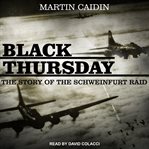 Black Thursday : the story of the Schweinfurt Raid cover image