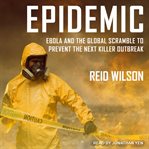Epidemic : Ebola and the global race to prevent the next killer outbreak cover image