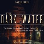 The dark water : the strange beginnings of Sherlock Holmes cover image
