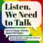 Listen, we need to talk : how to change attitudes about LGBT rights cover image
