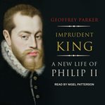 Imprudent king : a new life of Philip II cover image