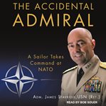 The accidental admiral : a sailor takes command at NATO cover image