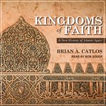 Kingdoms of faith : a new history of Islamic Spain cover image