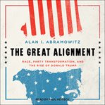The great alignment : race, party transformation, and the rise of Donald Trump cover image