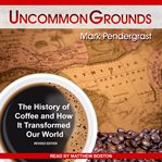 Uncommon grounds : the history of coffee and how it transformed our world cover image