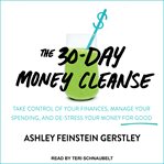 The 30-day money cleanse : take control of your finances, manage your spending, and de-stress your money for good cover image